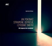 Jak pokona strapienie, depresj i yciowe smutki, Agnieszka Wielgus