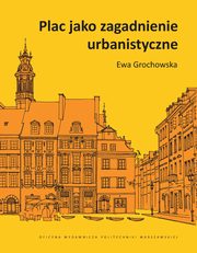 Plac jako zagadnienie urbanistyczne, Ewa Grochowska