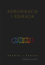 Komunikacja i edukacja. Studia i szkice, 