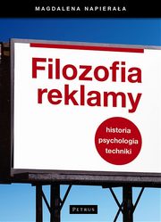 Filozofia Reklamy. Historia, psychologia, techniki, Magdalena Napieraa