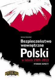 ksiazka tytu: Bezpieczestwo wewntrzne Polski w latach 1989-2013 ? wybrane aspekty autor: Micha Piekarski