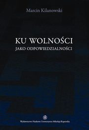 Ku wolnoci jako odpowiedzialnoci. Dewey, Rorty, Habermas o nowej jakoci w demokracji, Marcin Kilanowski