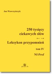 ksiazka tytu: 250 tysicy ciekawych sw. Leksykon przypomnie  Tom  IV (Nf-Prof) autor: Jan Wawrzyczyk