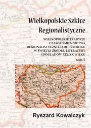 Wielkopolskie szkice regionalistyczne Tom 5, Ryszard Kowalczyk