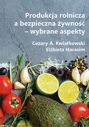 Produkcja rolnicza a bezpieczna ywno ? wybrane aspekty, Cezary A. Kwiatkowski, Elbieta Harasim