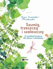 Szumi, trzeszcz i szeleszcz. O polskiej fonetyce dla dzieci i modziey, Anna Kamiska-Mieszkowska