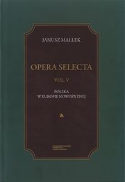 Opera Selecta, t. V: Polska w Europie nowoytnej. Studia i szkice, Janusz Maek