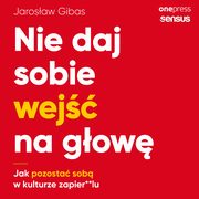 Nie daj sobie wej na gow. Jak pozosta sob w kulturze zapier**lu, Jarosaw Gibas