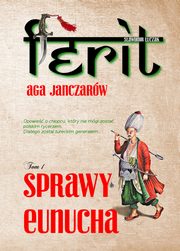 ksiazka tytu: Ferit. Aga janczarw. Tom I. Sprawy eunucha autor: Sawomir uczak