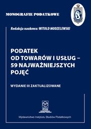 Monografie Podatkowe: Podatek od towarw i usug - 59 najwaniejszych poj, Prof. dr hab. Witold Modzelewski