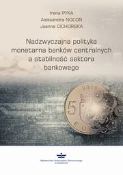 ksiazka tytu: Nadzwyczajna polityka monetarna bankw centralnych a stabilno sektora finansowego autor: Irena Pyka, Aleksandra Noco, Joanna Cichorska