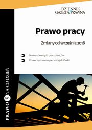 ksiazka tytu: Prawo pracy ? zmiany od wrzenia 2016 Koniec syndromu pierwszej dniwki autor: Pawe Zikowski