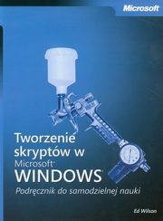 ksiazka tytu: Tworzenie skryptw w Microsoft Windows Podrcznik do samodzielnej nauki autor: Ed Wilson