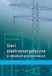 Sieci elektroenergetyczne w obiektach przemysowych. Wybrane zagadnienia, Jerzy Marzecki