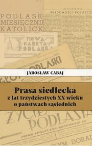 Prasa siedlecka z lat trzydziestych XX wieku o pastwach ssiednich, Jarosaw Cabaj