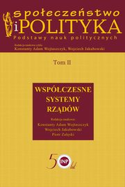 Spoeczestwo i polityka. Podstawy nauk politycznych. Tom II. Wspczesne systemy rzdw, Konstanty Adam Wojtaszczyk, Wojciech Jakubowski, Piotr Zaski