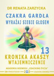 Czakra Garda. Odwanie wyraaj siebie gosem. Kronika Akaszy Wtajemniczenie. Cz. 13, Dr Renata Zarzycka