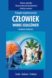 ksiazka tytu: Czowiek wobec uzalenie autor: Mariusz Jdrzejko, Marzena Netczuk-Gwodziewicz