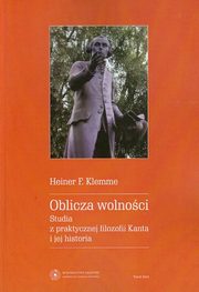 Oblicza wolnoci. Studia z praktycznej filozofii Kanta i jej historia, Heiner F. Klemme