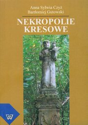 ksiazka tytu: Nekropolie kresowe autor: Anna Sylwia Czy, Bartomiej Gutowski
