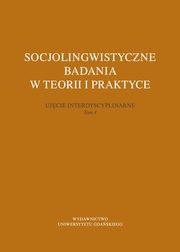 Socjolingwistyczne badania w teorii i praktyce. Ujcie interdyscyplinarne. Tom 4, 