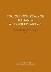 Socjolingwistyczne badania w teorii i praktyce. Ujcie interdyscyplinarne. Tom 4, 