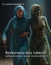 Reinkarnacja dusz ludzkich wedug staroytnych pisarzy chrzecijaskich, Ks. Alojzy Bukowski SJ