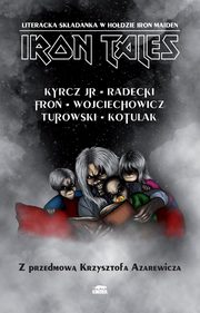 ksiazka tytu: Iron Tales. Literacka skadanka w hodzie Iron Maiden autor: Kazimierz Kyrcz Jr, ukasz Radecki, Adam Fro, Juliusz Wojciechowicz, Jarosaw Turowski, Kacper Kotulak