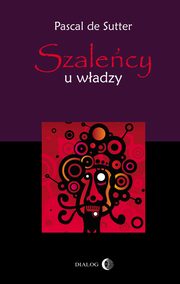 Szalecy u wadzy. Paranoje politykw - od Hitlera do Husajna, Pascal de Sutter