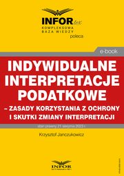 Indywidualne interpretacje podatkowe ? zasady korzystania z ochrony i skutki zmiany interpretacji, Krzysztof Janczukowicz