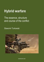 Hybrid warfare. The essence, structure and course of the conflict, Sawomir Turkowski