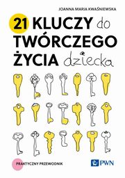 21 kluczy do twrczego ycia dziecka, Joanna Maria Kwaniewska
