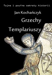 ksiazka tytu: Grzechy Templariuszy autor: Jan Kochaczyk