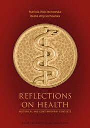 Reflections on Health. Historical and Contemporary Contexts, Mariola Wojciechowska, Beata Wojciechowska