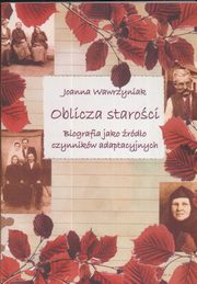 Oblicza staroci. Biografia jako rdo czynnikw adaptacyjnych, Joanna Wawrzyniak