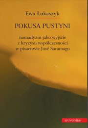 Pokusa pustyni. Nomadyzm jako wyjcie z kryzysu wspczesnoci w pisarstwie Jose Saramago, Ewa ukaszyk