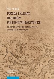 Pogoda i klimat regionw poudniowobatyckich od koca XIV do pocztkw XVI w. w rdach narracyjnych, Piotr Oliski
