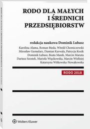RODO dla maych i rednich przedsibiorstw, Dariusz Szostek, Witold Chomiczewski, Dominik Lubasz, Damian Karwala, Katarzyna Witkowska-Nowakowska, Mirosaw Gumularz, Patrycja Kozik, Karolina Alama, Roman Bieda, Marcin Jerzy Maruta, Beata Marek, Mariola Wickowska, Marcin Wielisiej