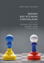 Badanie nad reimami hybrydalnymi. Case study systemy polityczne Ukrainy i Rosji w latach 2000-2012, Maryana Prokop