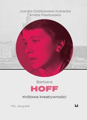 Barbara Hoff. Krlowa kreatywnoci, Joanna Dobkowska-Kubacka, Aneta Pawowska