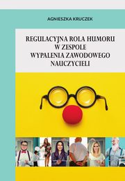 Regulacyjna rola humoru w zespole wypalenia zawodowego nauczycieli, Agnieszka Kruczek