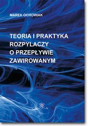 Teoria i praktyka rozpylaczy o przepywie zawirowanym, Marek Ochowiak