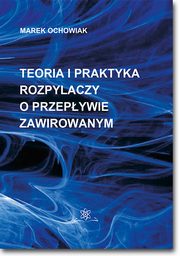 ksiazka tytu: Teoria i praktyka rozpylaczy o przepywie zawirowanym autor: Marek Ochowiak