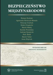 Bezpieczestwo Midzynarodowe. Wydanie drugie - zmienione i rozszerzone, Roman Kuniar, Agnieszka Bieczyk-Missala, Patrycja Grzebyk, Robert Kupiecki, Marek Madej, Kamila Proniska, Andrzej Szeptycki, Piotr led, Marek Tabor, Anna Wojciuk