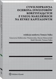 Cywilnoprawna ochrona inwestorw korzystajcych z usug maklerskich na rynku kapitaowym, Maciej Mataczyski, Rafa Sikorski, Katarzyna Klafkowska-Waniowska, Tomasz Sjka