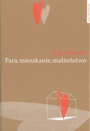 ksiazka tytu: Para, mieszkanie, maestwo. Dynamika zwizkw intymnych na tle przemian historycznych i wspczesnych dyskusji o procesach indywidualizacji autor: Filip Schmidt