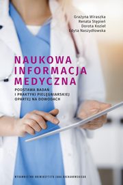 Naukowa informacja medyczna. Podstawa bada i praktyki pielgniarskiej opartej na dowodach, Grayna Wiraszka, Renata Stpie, Dorota Kozie, Edyta Naszydowska