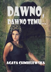 Dawno, dawno temu..., Agata Chmielewska