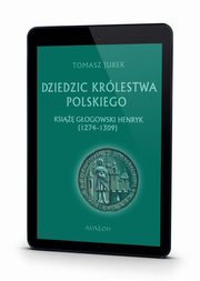 ksiazka tytu: Dziedzic Krlestwa Polskiego ksi gogowski Henryk (1274-1309) autor: Tomasz Jurek