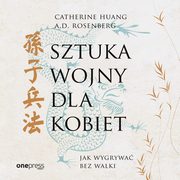 Sztuka wojny dla kobiet. Jak wygrywa bez walki, Catherine Huang, A.d. Rosenberg